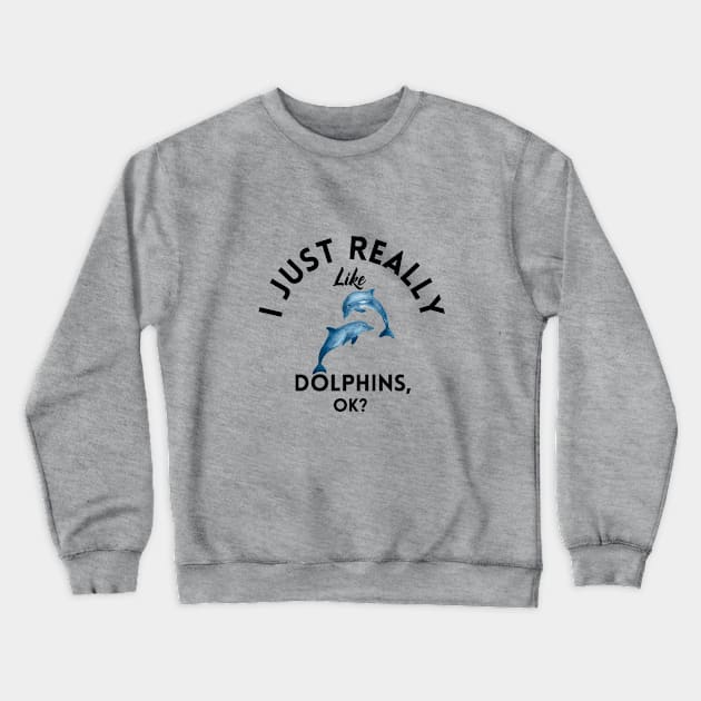 I Just Really Like Dolphins Ok Crewneck Sweatshirt by GoodWills